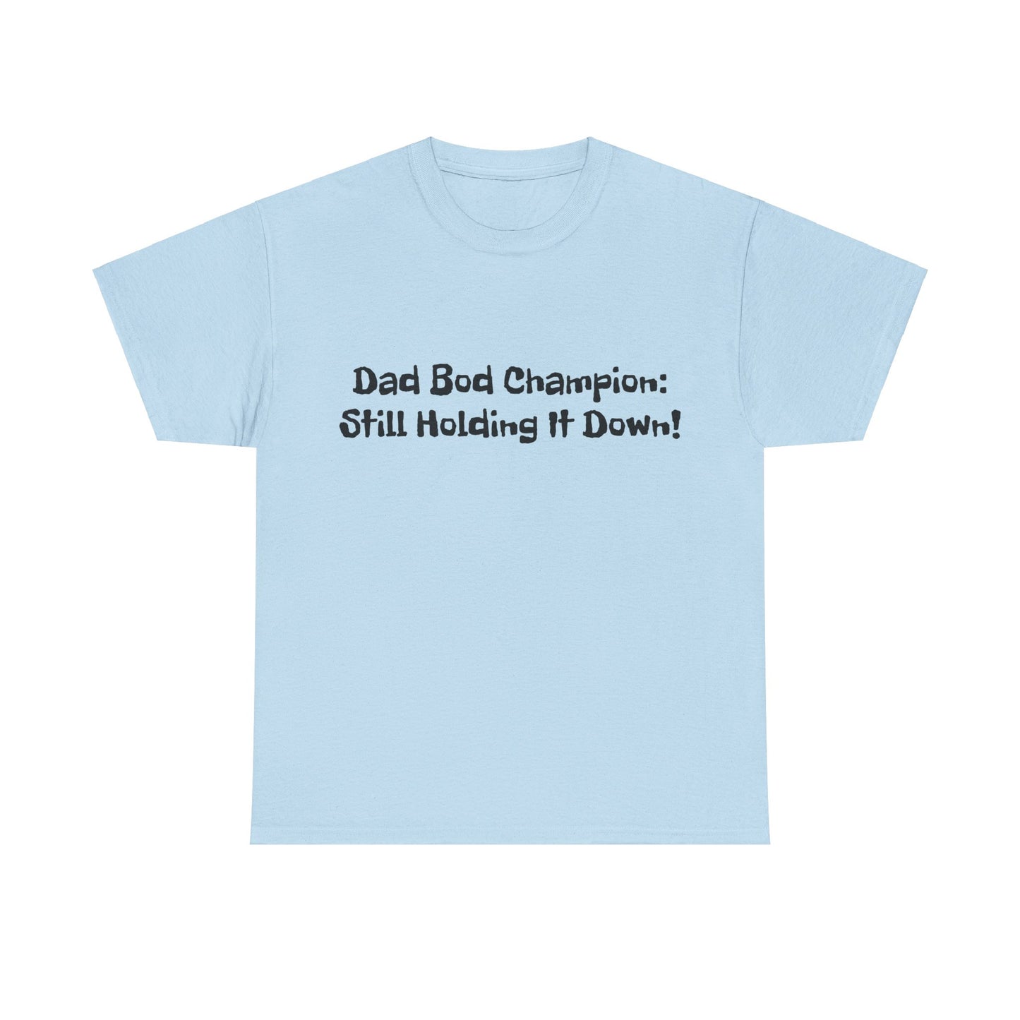 "Dad Bod Champion: Still Holding It Down!" Tee
