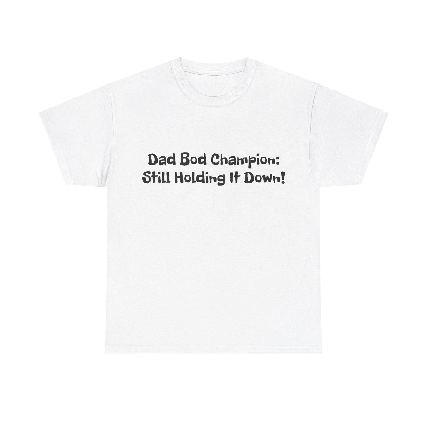 "Dad Bod Champion: Still Holding It Down!" Tee