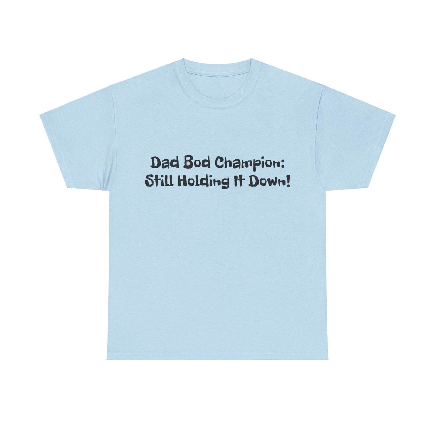 "Dad Bod Champion: Still Holding It Down!" Tee