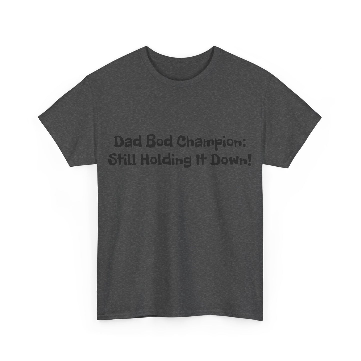 "Dad Bod Champion: Still Holding It Down!" Tee