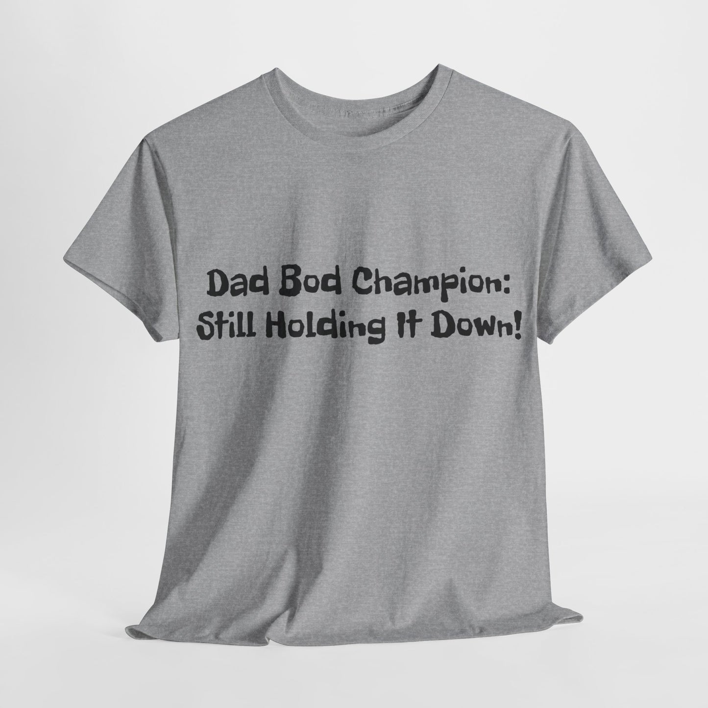 "Dad Bod Champion: Still Holding It Down!" Tee