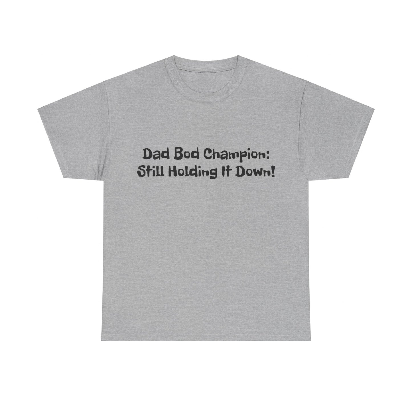 "Dad Bod Champion: Still Holding It Down!" Tee