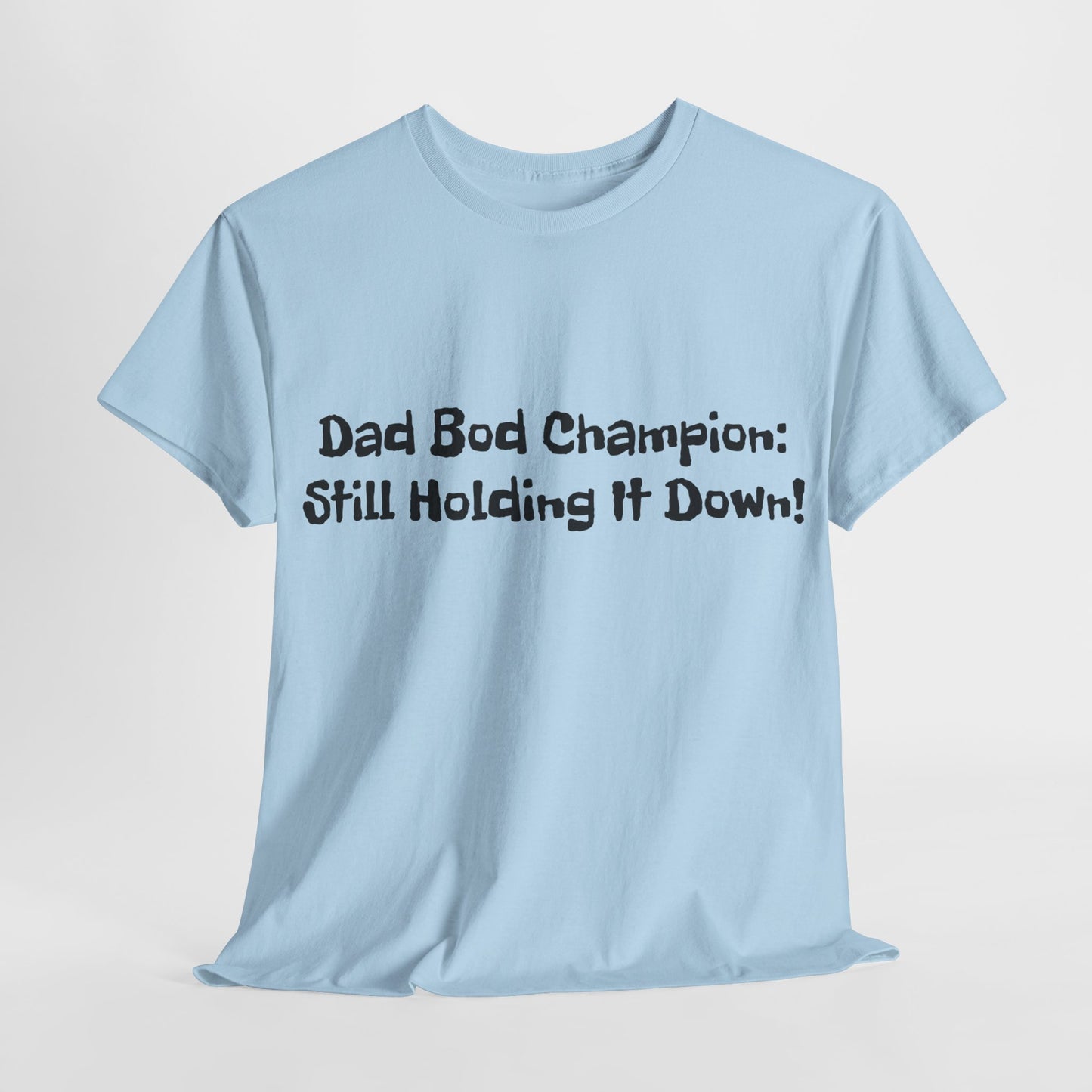 "Dad Bod Champion: Still Holding It Down!" Tee