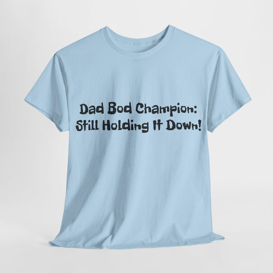 "Dad Bod Champion: Still Holding It Down!" Tee