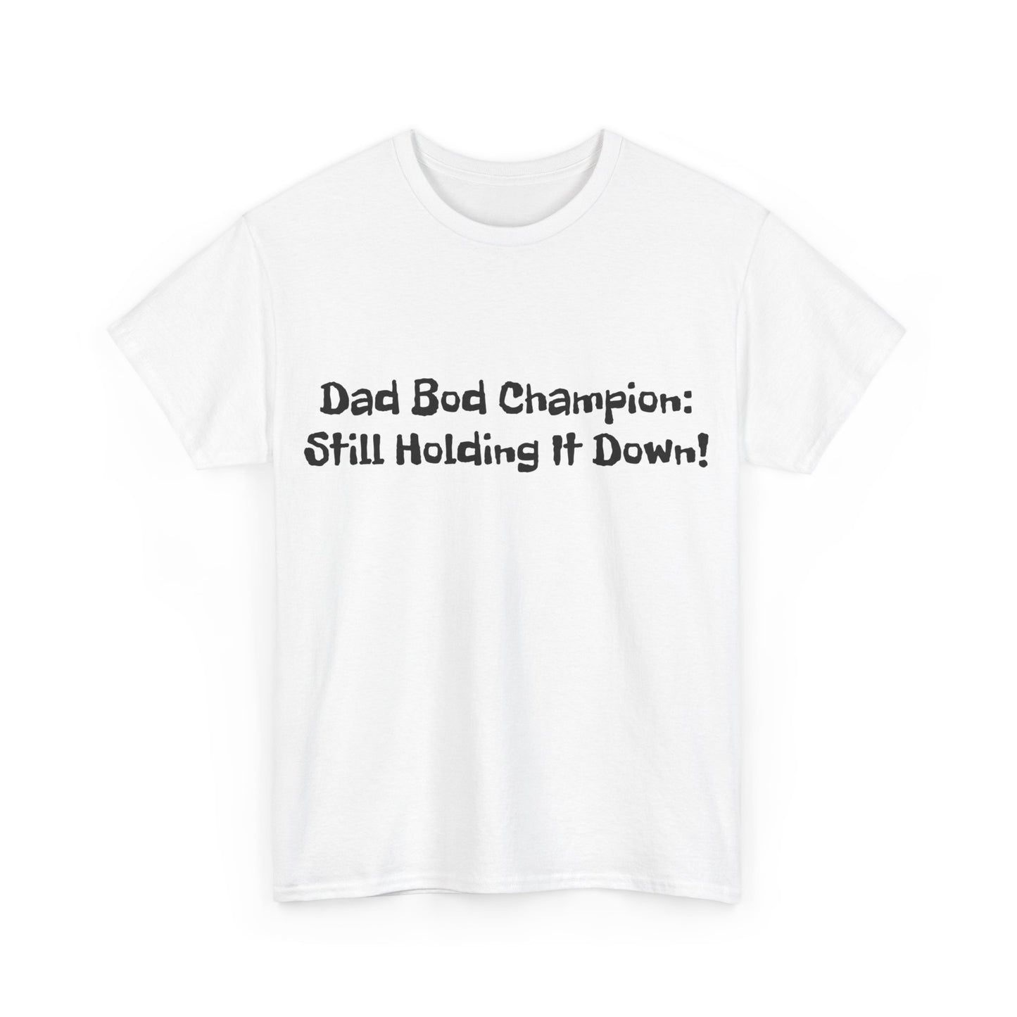 "Dad Bod Champion: Still Holding It Down!" Tee