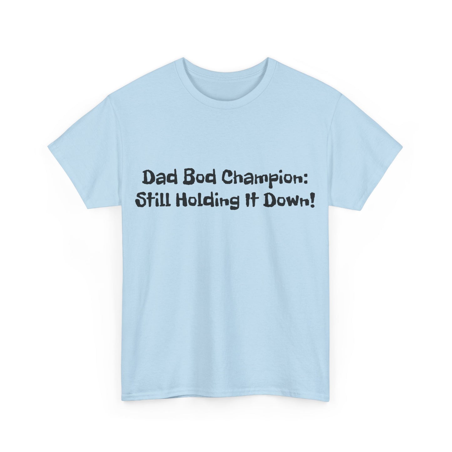 "Dad Bod Champion: Still Holding It Down!" Tee